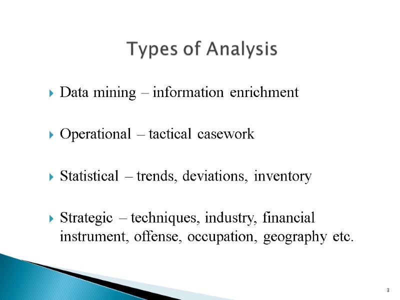 Data mining – information enrichment  Operational – tactical casework  Statistical – trends,